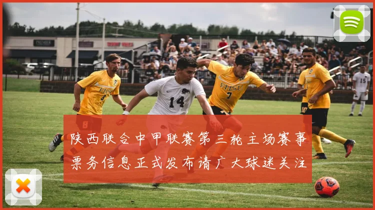 陕西联合中甲联赛第三轮主场赛事票务信息正式发布请广大球迷关注